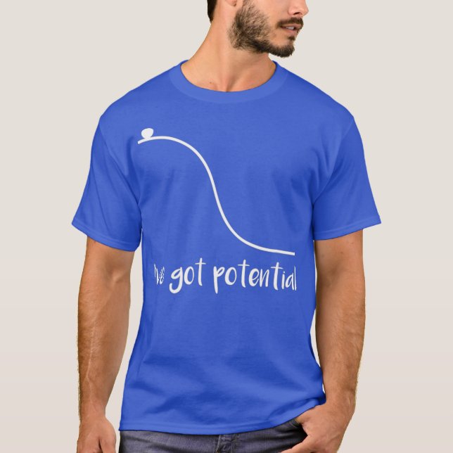 Funny Ive Got Potential Physics Science T-Shirt (Front)
