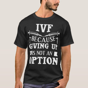 Funny IVF Transfer Day Gift Cool Giving Up Is Not T-Shirt