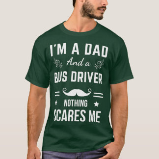 Funny Ix27m A Dad And A Bus Driver Nothing Scares  T-Shirt