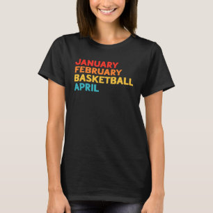 Funny January February Basketball April Basketball T-Shirt