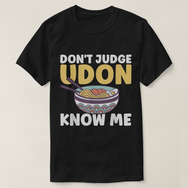 Funny Japanese Food Quote Don't Judge Udon Know Me T-Shirt (Design Front)