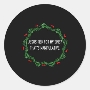 Funny Jesus Died For My Sins That's Manipulative C Classic Round Sticker