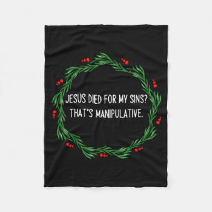 Funny Jesus Died For My Sins That's Manipulative C Fleece Blanket