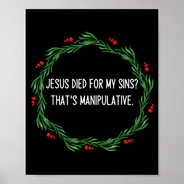 Funny Jesus Died For My Sins That's Manipulative C Poster (Front)