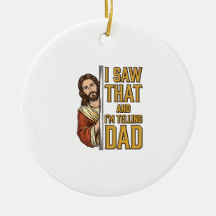 Funny Jesus I Saw That and Im Telling Dad Design_1 Ceramic Ornament