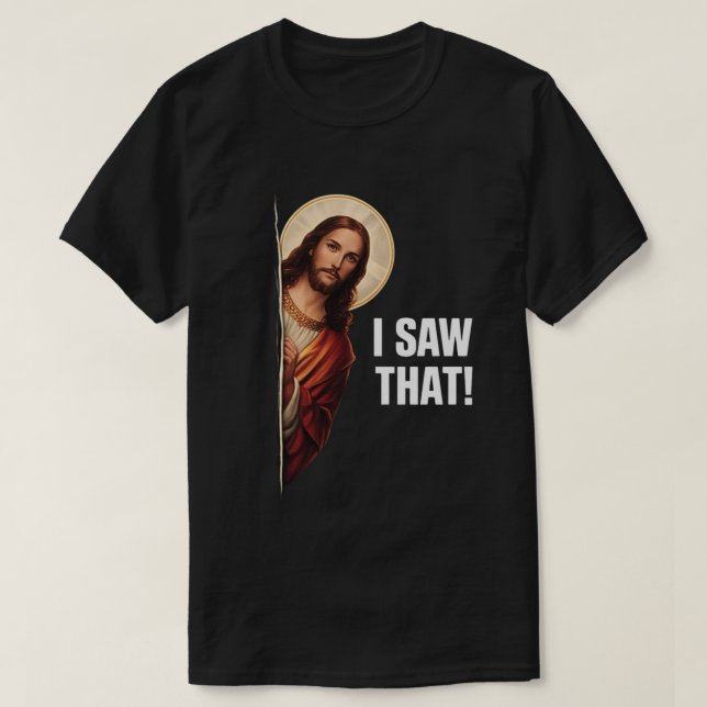 Funny Jesus "I Saw That" Christian meme design T-Shirt (Design Front)