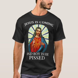 Funny Jesus is Coming and Boy is He Pissed Christi T-Shirt