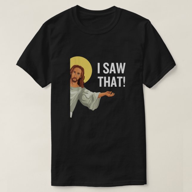 Funny Jesus Meme I Saw That Christian Quote God Is T-Shirt (Design Front)