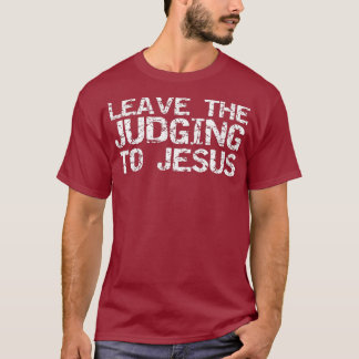 Funny Jesus Quote Christian Gift Leave the to T-Shirt