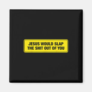 Funny Jesus Would Slap The Out Of You Design Magnet