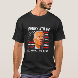 Funny Joe Biden Dazed Merry 4Th Of You Know... The T-Shirt
