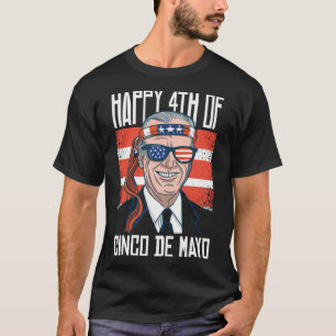 Funny Joe Biden Happy 4th of July for Cinco De May T-Shirt