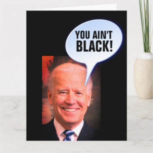 FUNNY JOE BIDEN YOU AIN'T BLACK! FRIENDSHIP CARDS