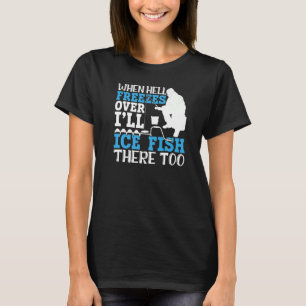 Funny Joke Ice Fishing Winter Fishing Cold Lake Fi T-Shirt