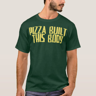 Funny Joke Sarcastic Pizza Built This Body  T-Shirt