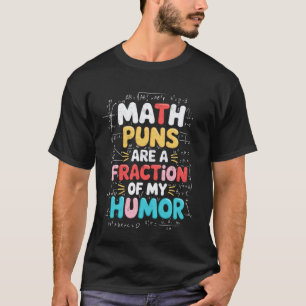 Funny Joke Teacher Math Puns are A Fraction of My  T-Shirt