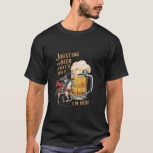 Funny Jousting And Beer That s Why I m Here Mediev T-Shirt