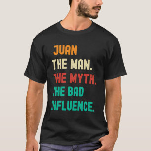 Funny Juan The Man The Myth The Bad Influence T-Shirt