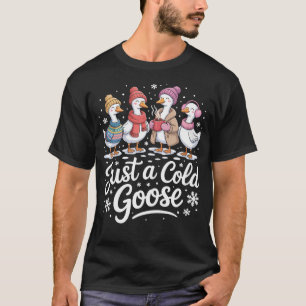 Funny Just A Cold Goose Winter Goose T-Shirt