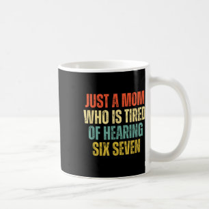 Funny Just A Mom Who Is Tired Of Hearing 67 Meme  Coffee Mug