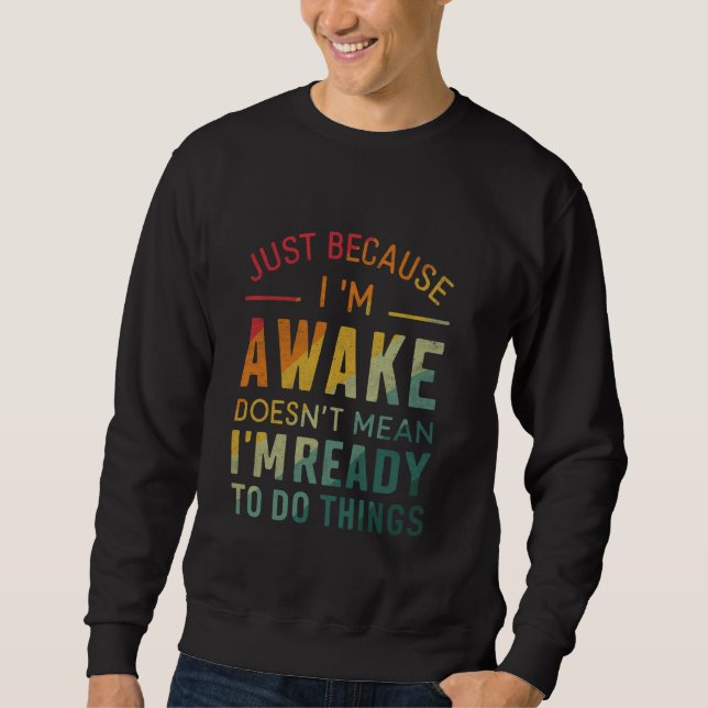Funny Just Because I'm Awake Sweatshirt (Front)