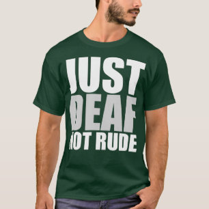 Funny Just Deaf Not Rude ASL Deaf awareness Aid T-Shirt