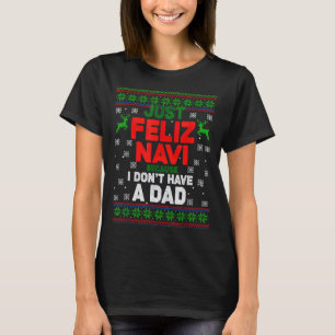 Funny Just Feliz Navi Because I Don’t Have A Dad C T-Shirt