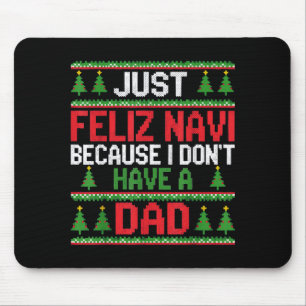Funny Just Feliz Navi Because I Don't Have A Dad C Mouse Pad