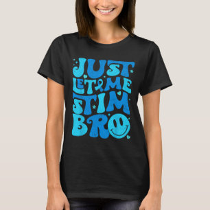 Funny Just Let Me Stim Bro Autism Awareness Month  T-Shirt