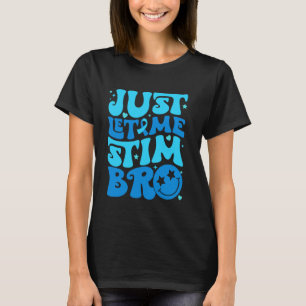 Funny Just Let Me Stim Bro Autism Awareness Month  T-Shirt