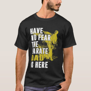 Funny Karate Dad Gifts Have No Fear The Karate Dad T-Shirt