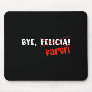 Funny Karen Felicia Quote Bye Meme Mouse Pad