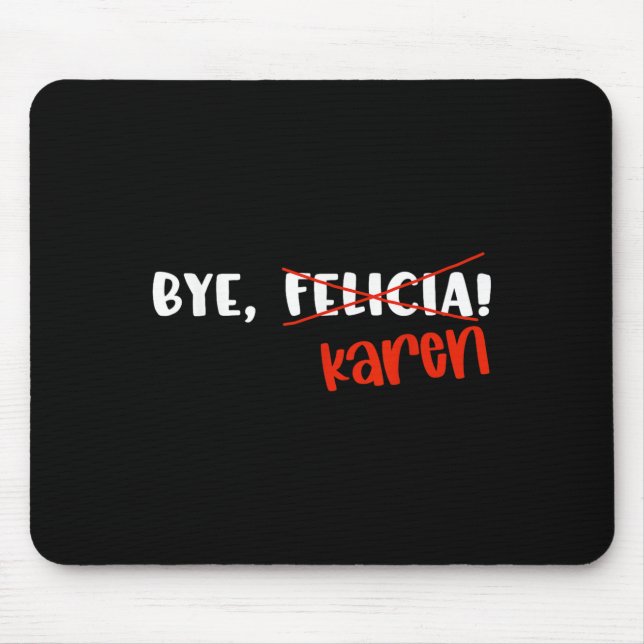 Funny Karen Felicia Quote Bye Meme  Mouse Pad (Front)