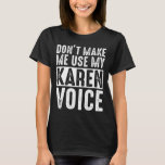 Funny Karen Quote: Don't Make Me Use My Karen Voic T-Shirt<br><div class="desc">You've seen the viral Karen videos?  Check out the funny Karen quote!  "I want to speak to a manager... .dont make me use my Karen voice!"</div>