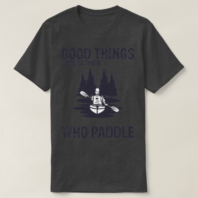 Funny Kayaking Canoeing Good Things Happen To Thos T-Shirt (Design Front)