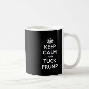 Funny Keep Calm And Tuck Frump Anti Trump  Coffee Mug