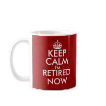 Funny Keep calm i'm retired now coffee mug