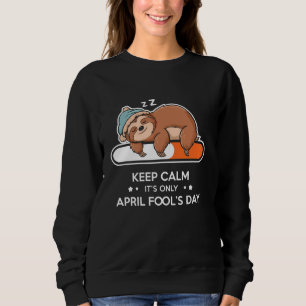 Funny Keep Calm It's Only April Fool's Day Sleepy Sweatshirt