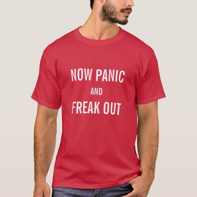 Funny Keep Calm T-Shirts - Now Panic and Freak Out (Front)