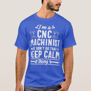 Funny Keep Calm Thing CNC Machinist Operator T-Shirt