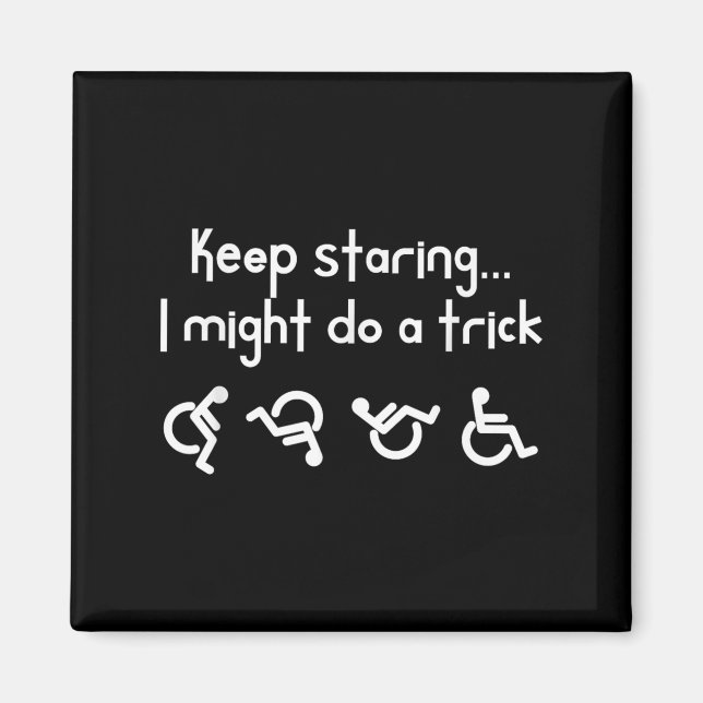 Funny Keep Staring I Might Do A Trick Wheelchair  Magnet (Front)