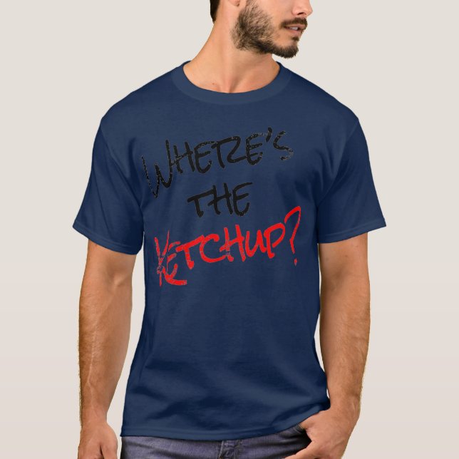 Funny Ketchup Lovers Addict Sayings Food Wheres T-Shirt (Front)