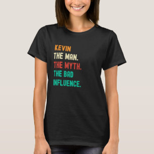 Funny. Kevin. The Man. The Myth. The Bad Influence T-Shirt