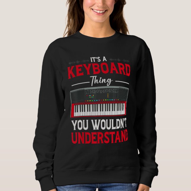 Funny Keyboard Thing Saying Keyboard Player Piano  Sweatshirt (Front)