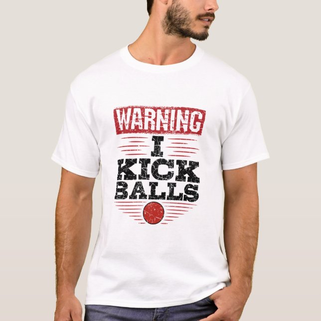 Funny Kickball Warning I Kick Balls T-Shirt (Front)