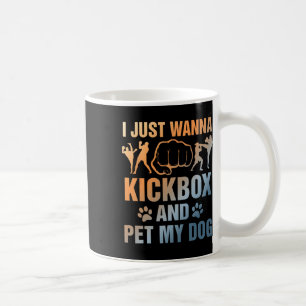 Funny Kickboxing Dog Lover I Just Wanna Kickbox An Coffee Mug