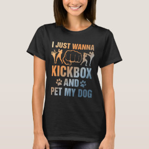 Funny Kickboxing Dog Lover I Just Wanna Kickbox An T-Shirt