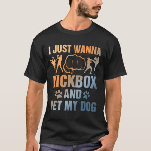 Funny Kickboxing Dog Lover I Just Wanna Kickbox An T-Shirt