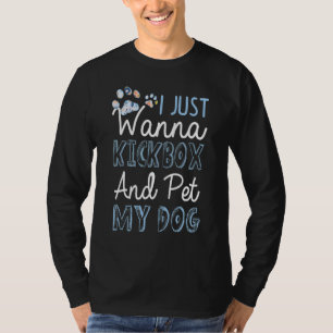 Funny Kickboxing I Just Wanna Kickbox And Pet My T-Shirt