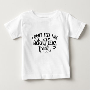Funny Kid I Don't Feel Like Adulting Today Baby T-Shirt